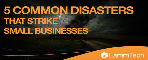 5 Common Disasters that Strike Small Businesses - 2022 Update