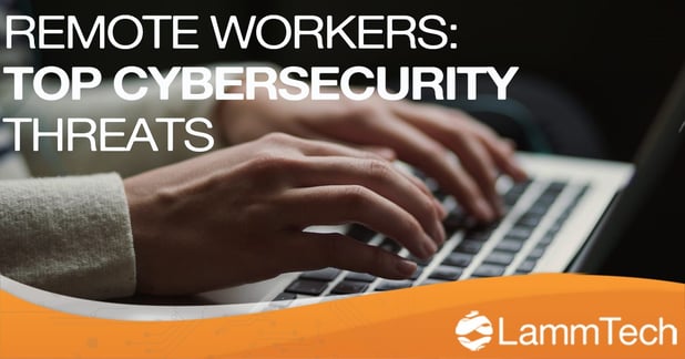 Top Cybersecurity Threats Remote Workers Deal With